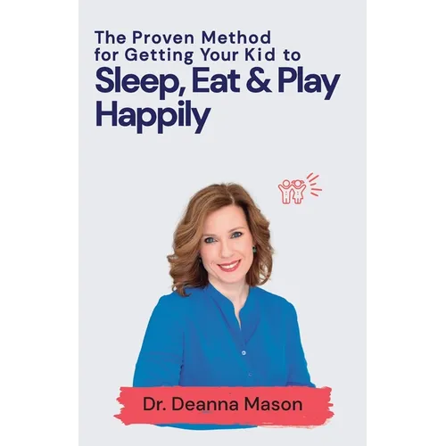 The Proven Method for Getting Your Kid to Eat, Sleep & Play Happily - Paperback