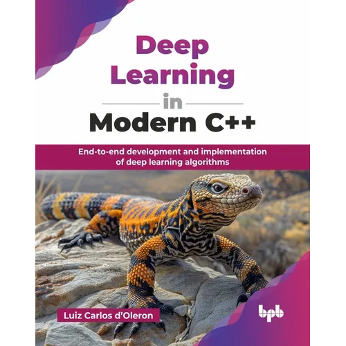 Deep Learning in Modern C++: End-to-end development and implementation of deep learning algorithms (English Edition) - Paperback