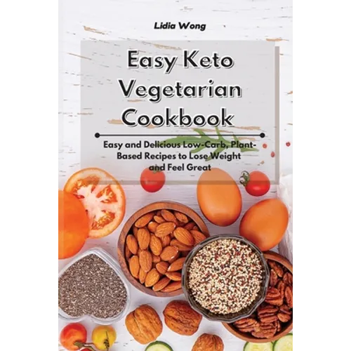 Easy Keto Vegetarian Cookbook: Easy and Delicious Low-Carb, Plant-Based Recipes to Lose Weight and Feel Great - Paperback