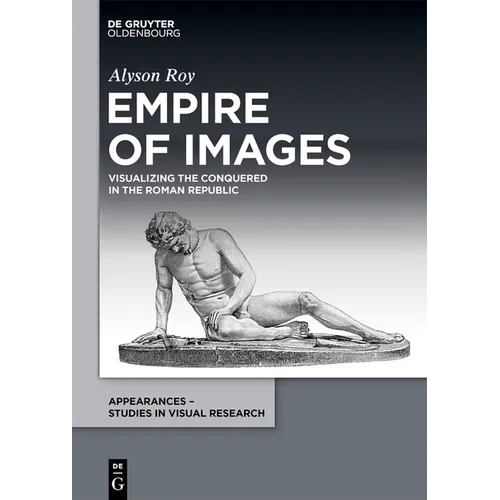 Empire of Images: Visualizing the Conquered in the Roman Republic - Hardcover