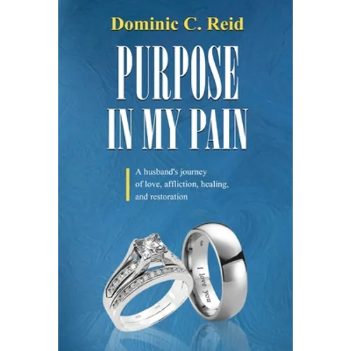 Purpose in My Pain: A Husband's Journey of Love, Affliction, Healing, and Restoration - Paperback