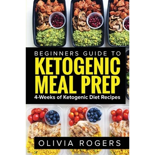 Ketogenic Meal Prep: Beginners Guide to Meal Prep 4-Weeks of Ketogenic Diet Recipes (28 Full Days of Keto Meals) - Paperback