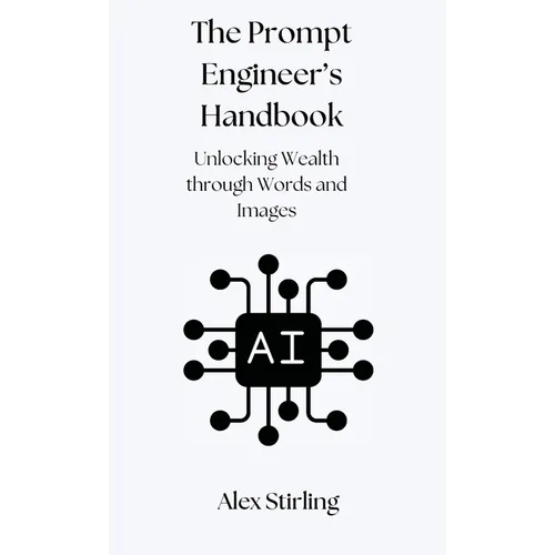 The Prompt Engineer's Handbook: Unlocking Wealth through Words and Images - Hardcover