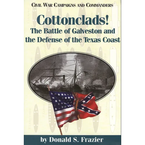 Cottonclads!: The Battle of Galveston and the Defense of the Texas Coast - Paperback
