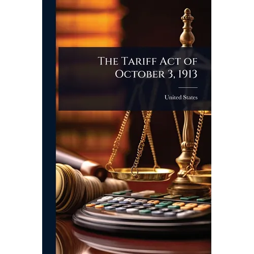 The Tariff Act of October 3, 1913 - Paperback