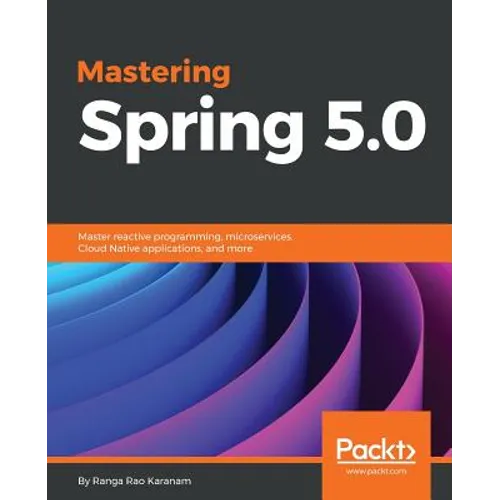 Mastering Spring 5.0: Master reactive programming, microservices, Cloud Native applications, and more - Paperback