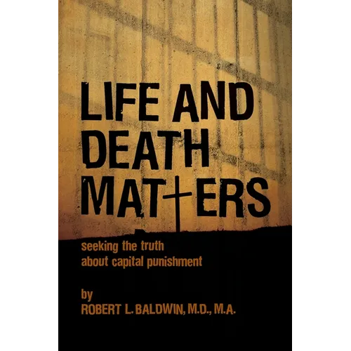 Life and Death Matters: Seeking the Truth about Capital Punishment - Paperback