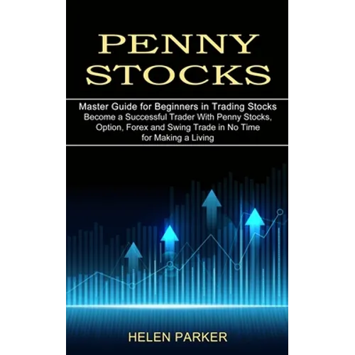 Penny Stocks: Become a Successful Trader With Penny Stocks, Option, Forex and Swing Trade in No Time for Making a Living (Master Guide for Beginners i - Paperback