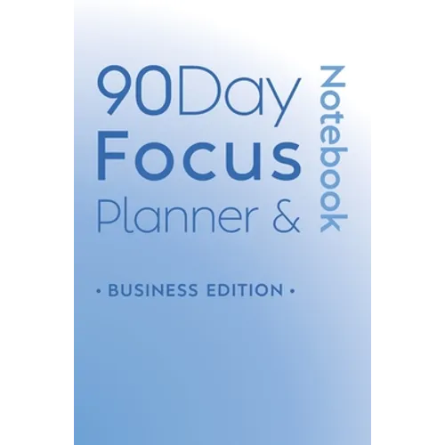 90 Day Focus Planner & Notebook: Business Edition