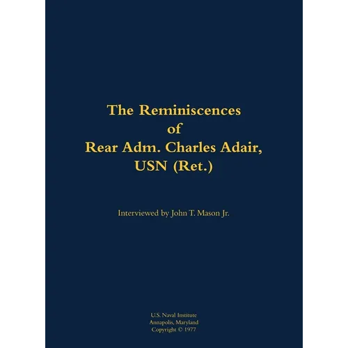 The Reminiscences of Rear Adm. Charles Adair, USN (Ret.): 1902-1993 - Hardcover