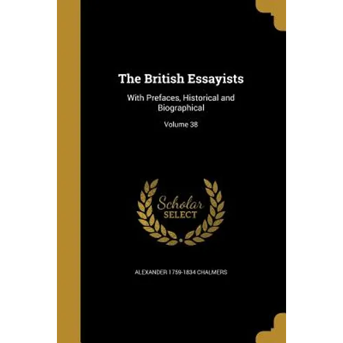 The British Essayists: With Prefaces, Historical and Biographical; Volume 38 - Paperback