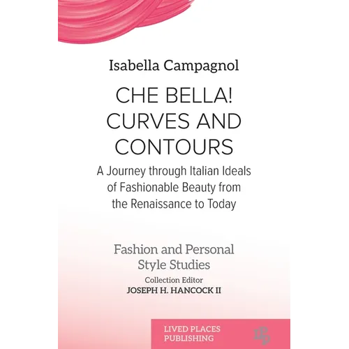 Che Bella! Curves and Contours: A Journey through Italian Ideals of Fashionable Beauty from the Renaissance to Today - Paperback