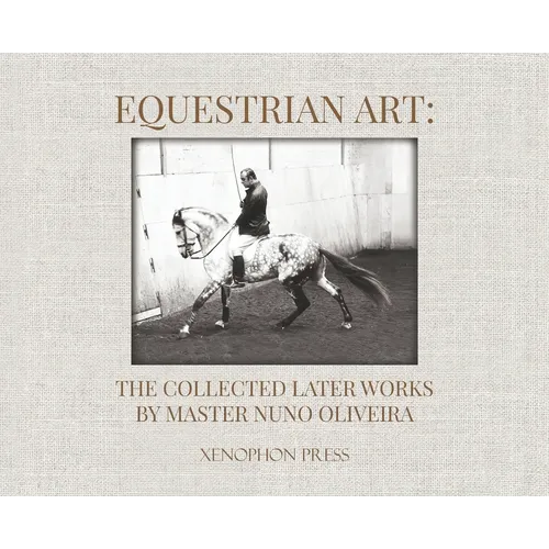 Equestrian Art: The Collected Later Works by Nuno Oliveira - Hardcover