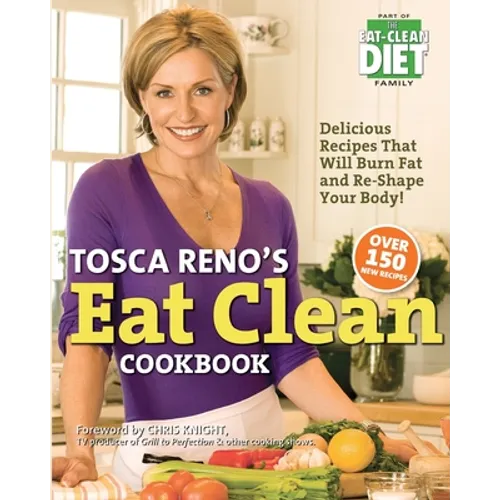 Tosca Reno's Eat Clean Cookbook: Delicious Recipes That Will Burn Fat and Re-Shape Your Body! - Paperback