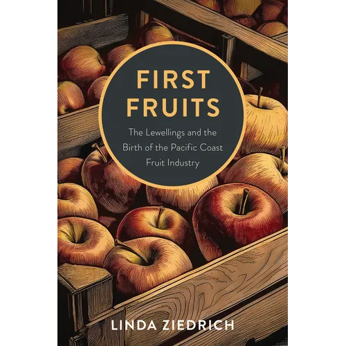 First Fruits: The Lewellings and the Birth of the Pacific Coast Fruit Industry - Paperback