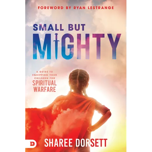 Small But Mighty: A Guide to Equipping Your Children for Spiritual Warfare - Paperback