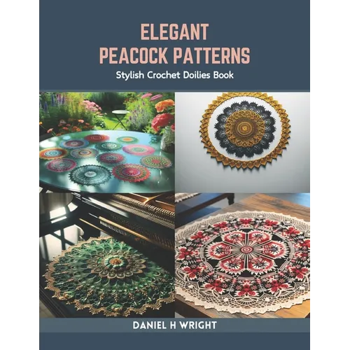 Elegant Peacock Patterns: Stylish Crochet Doilies Book - Paperback