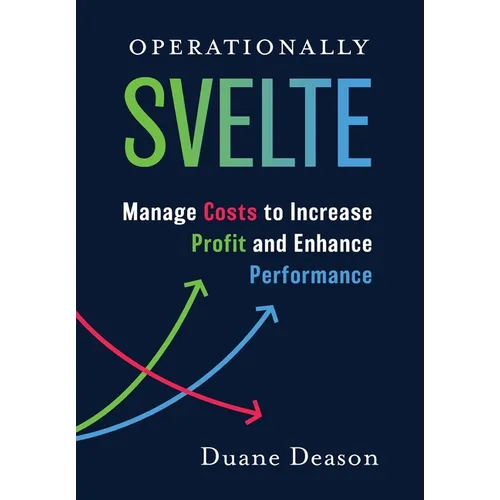 Operationally Svelte: Manage Costs to Increase Profit and Enhance Performance - Hardcover