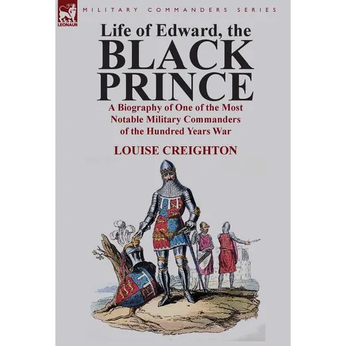 Life of Edward, the Black Prince: A Biography of One of the Most Notable Military Commanders of the Hundred Years War - Hardcover