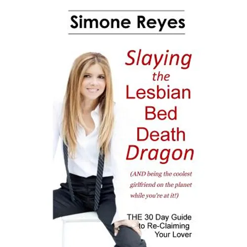 Slaying the Lesbian Bed Death Dragon: The 30 Day Guide to Re-Claiming Your Lover - Paperback