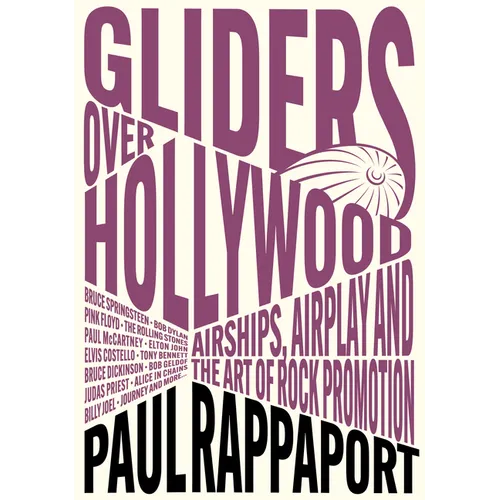Gliders Over Hollywood: Airships, Airplay, and the Art of Rock Promotion - Paperback