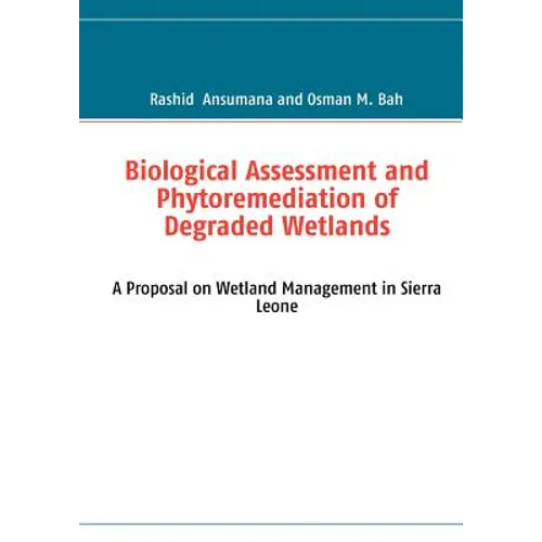 Biological Assessment and Phytoremediation of Degraded Wetlands: A Proposal on Wetland Management in Sierra Leone - Paperback