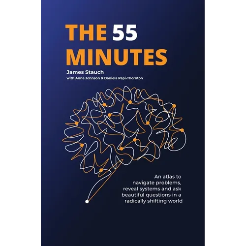 The 55 Minutes: An atlas to navigate problems, reveal systems, and ask beautiful questions in a radically shifting world - Paperback