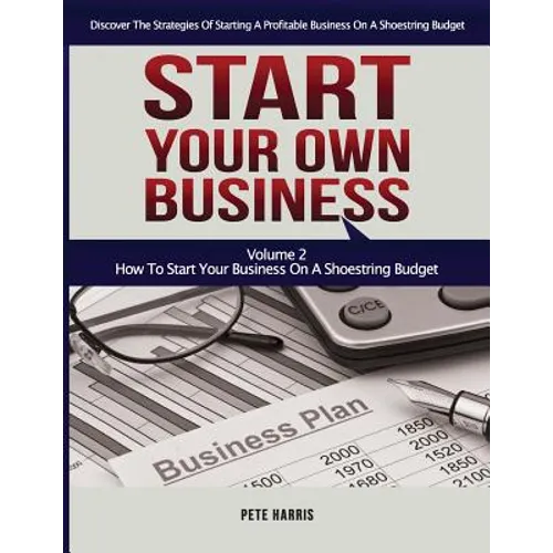 Start Your Own Business: How To Start Your Own Business On A Shoestring Budget - Book 2 Of The Start Your Own Business Series - Discover The St - Paperback