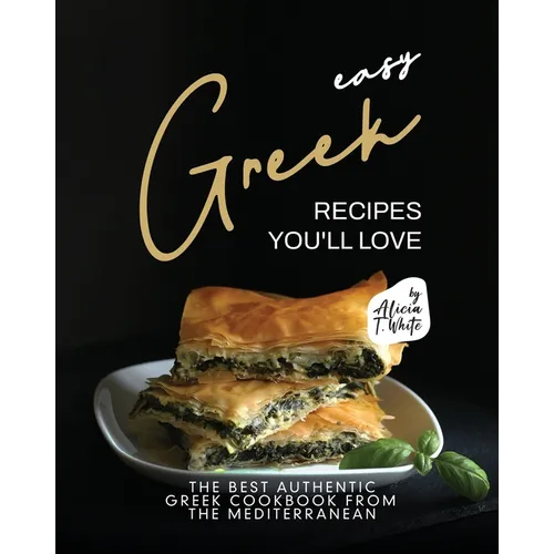 Easy Greek Recipes You'll Love: The Best Authentic Greek Cookbook from the Mediterranean - Paperback