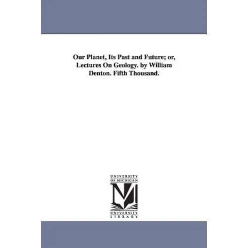 Our Planet, Its Past and Future; or, Lectures On Geology. by William Denton. Fifth Thousand. - Paperback