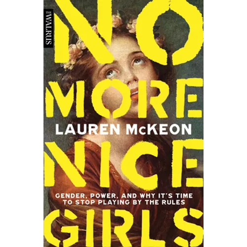 No More Nice Girls: Gender, Power, and Why It's Time to Stop Playing by the Rules - Paperback