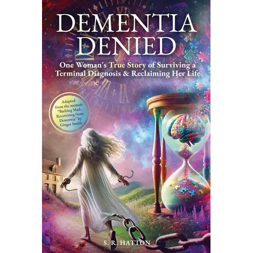 Dementia Denied: One Woman's True Story of Surviving a Terminal Diagnosis & Reclaiming Her Life - Hardcover