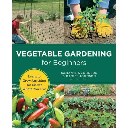 Vegetable Gardening for Beginners: Learn to Grow Anything No Matter Where You Live