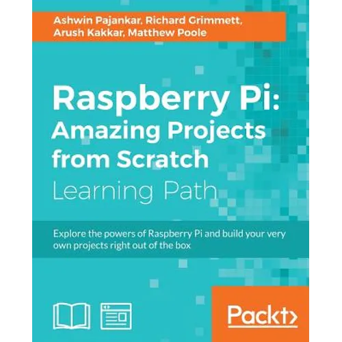 Raspberry Pi: Amazing Projects from Scratch: Explore the powers of Raspberry Pi and build your very own projects right out of the box - Paperback