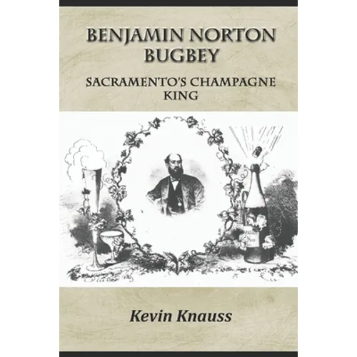 Benjamin Norton Bugbey: Sacramento's Champagne King - Paperback