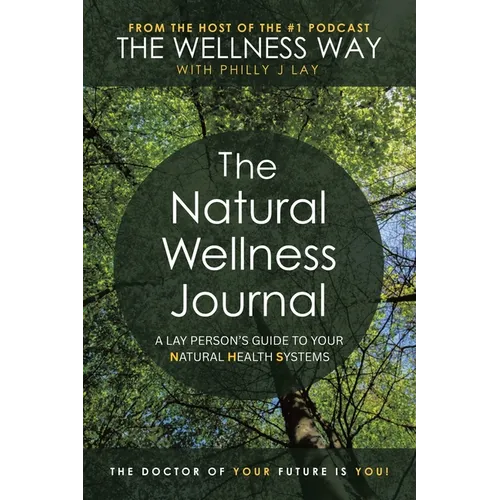 The Natural Wellness Journal: A Lay person's guide to your Natural Health Systems