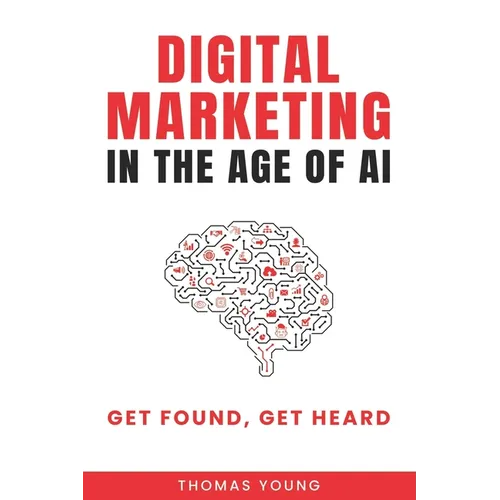 Digital Marketing in the Age of AI: Get Found, Get Heard - Paperback
