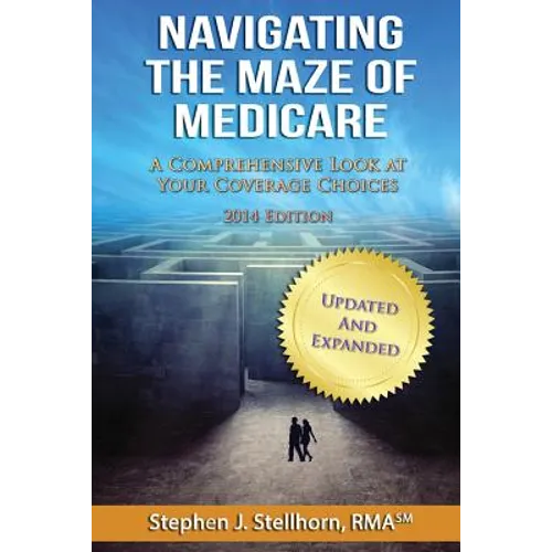 Navigating the Maze of Medicare - 2014 Edition: A Comprehensive Look at your Coverage Choices - Paperback