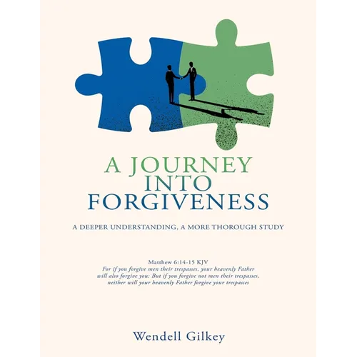 A Journey Into Forgiveness: A Deeper Understanding, a More Thorough Study - Paperback