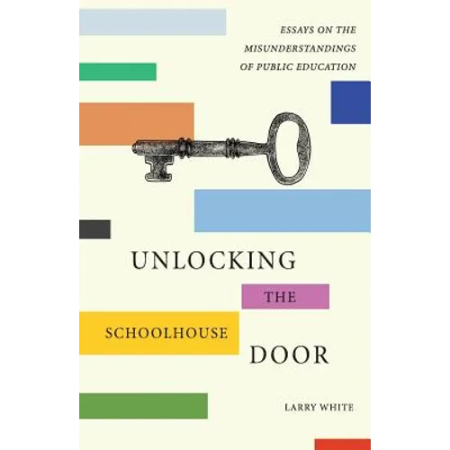 Unlocking the Schoolhouse Door: Essays on the Misunderstandings of Public Education - Paperback