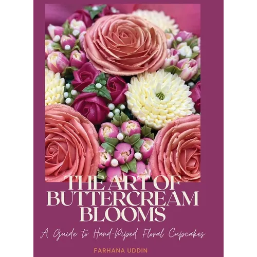 The Art of Buttercream Blooms: A Guide to Hand-Piped Floral Cupcakes - Hardcover