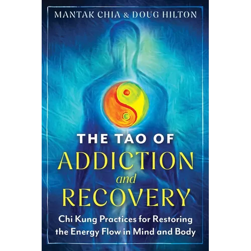 The Tao of Addiction and Recovery: CHI Kung Practices for Restoring the Energy Flow in Mind and Body - Paperback