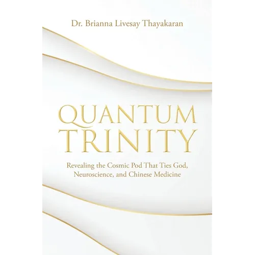 Quantum Trinity: Revealing the Cosmic Pod That Ties God, Neuroscience, and Chinese Medicine