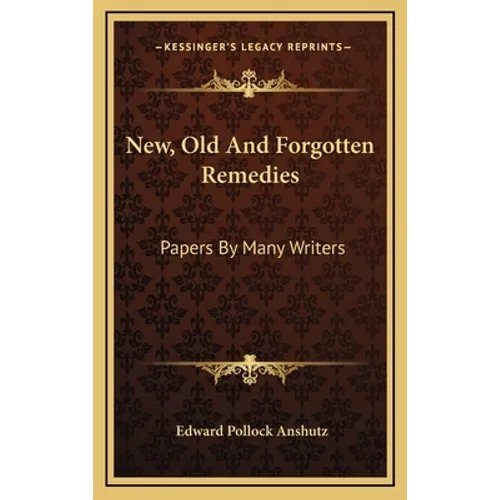 New, Old And Forgotten Remedies: Papers By Many Writers - Hardcover