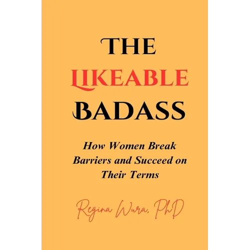The Likeable Badass: How Women Break Barriers and Succeed on Their Terms - Paperback