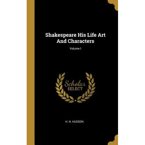 Shakespeare His Life Art And Characters; Volume I - Hardcover