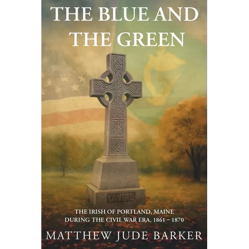 The Blue and the Green: The Irish of Portland, Maine During the Civil War - Paperback