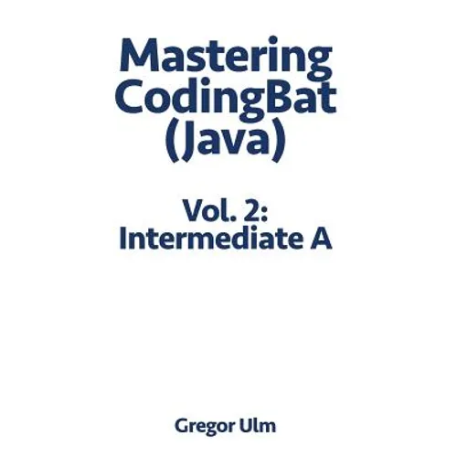Mastering CodingBat (Java), Vol. 2: Intermediate A