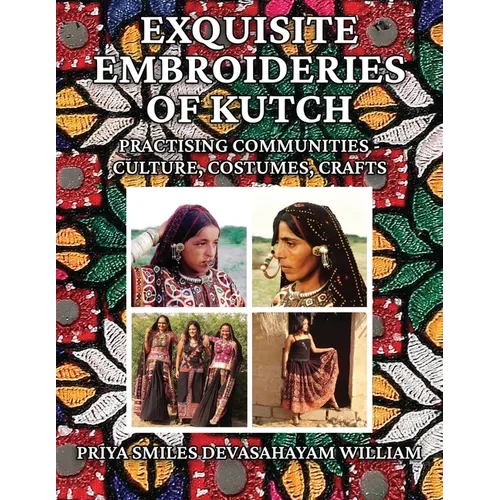 Exquisite Embroideries of Kutch: Practising Communities - Culture, Costumes, Crafts - Paperback