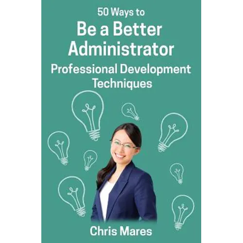 50 Ways to Be a Better Administrator: Professional Development Techniques - Paperback